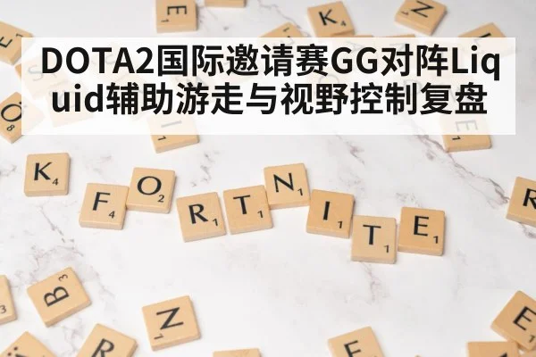 DOTA2国际邀请赛GG对阵Liquid辅助游走与视野控制复盘